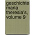 Geschichte Maria Theresia's, Volume 9