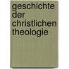 Geschichte der christlichen Theologie by Unknown