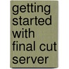 Getting Started with Final Cut Server door Matthew Geller