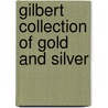 Gilbert Collection Of Gold And Silver door Timothy B. Schroder