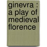 Ginevra : A Play Of Medieval Florence door Edward Doyle