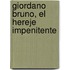 Giordano Bruno, El Hereje Impenitente