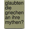 Glaubten die Griechen an ihre Mythen? by Paul Veyne