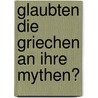 Glaubten die Griechen an ihre Mythen? door Paul Veyne