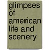 Glimpses Of American Life And Scenery door William Bliss