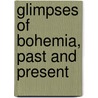 Glimpses of Bohemia, Past and Present door James Macdonald