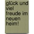 Glück und viel Freude im Neuen Heim!