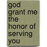 God Grant Me The Honor Of Serving You by Doxy