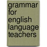 Grammar For English Language Teachers by Martin Parrott