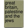 Great Britain, Palestine And The Jews by Organisation Zionist