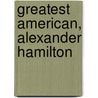 Greatest American, Alexander Hamilton door Arthur Hendrick Vandenberg