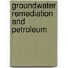 Groundwater Remediation and Petroleum door James T. Curtis