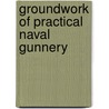 Groundwork of Practical Naval Gunnery door Philip Rounseville Alger