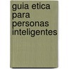 Guia Etica Para Personas Inteligentes by Mary Warnock