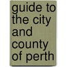 Guide to the City and County of Perth by Unknown