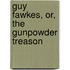 Guy Fawkes, Or, The Gunpowder Treason