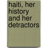 Haiti, Her History And Her Detractors by Anonymous Anonymous