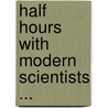 Half Hours With Modern Scientists ... door John Tyndall