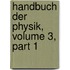 Handbuch Der Physik, Volume 3, Part 1