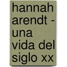 Hannah Arendt - Una Vida Del Siglo Xx door Onbekend