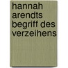 Hannah Arendts Begriff des Verzeihens door Thomas Dürr