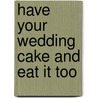Have Your Wedding Cake and Eat It Too by Bonnie Humphrey