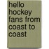 Hello Hockey Fans from Coast to Coast