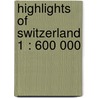 Highlights of Switzerland 1 : 600 000 door Schweiz