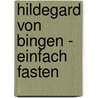 Hildegard von Bingen - Einfach fasten door Brigitte Pregenzer