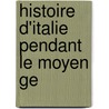 Histoire D'italie Pendant Le Moyen Ge door Louis Dochez