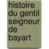 Histoire Du Gentil Seigneur de Bayart door Jacques De Mailles