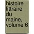 Histoire Littraire Du Maine, Volume 6