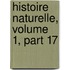 Histoire Naturelle, Volume 1, Part 17