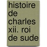Histoire De Charles Xii. Roi De Sude door Voltaire