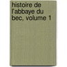 Histoire de L'Abbaye Du Bec, Volume 1 door Adolphe Andr Por e
