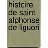 Histoire de Saint Alphonse de Liguori door Fï¿½lix Dupanloup