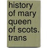 History Of Mary Queen Of Scots. Trans door Adam Blackwood