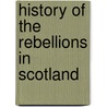 History Of The Rebellions In Scotland by Robert Chambers