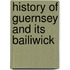 History of Guernsey and Its Bailiwick