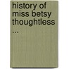 History of Miss Betsy Thoughtless ... door Eliza Fowler Haywood