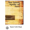 Home Gardening Vegetables And Flowers door Benjamin Franklin Albaugh