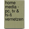 Home Media - Pc, Tv & Hi-fi Vernetzen door Manfred Schwarz