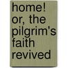 Home! Or, The Pilgrim's Faith Revived door Charles T 1813 Torrey