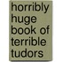 Horribly Huge Book Of Terrible Tudors