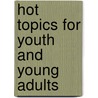 Hot Topics for Youth and Young Adults door Raymond J. Gaffney