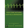 How Come Nothing Ever Kills Granddad? by Patrick M. Sheridan