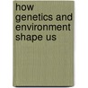 How Genetics And Environment Shape Us door William Hunter