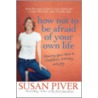How Not to Be Afraid of Your Own Life door Susan Piver