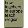 How Teachers In Europe Teach Religion door Onbekend