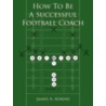 How To Be A Successful Football Coach door James A. Adkins